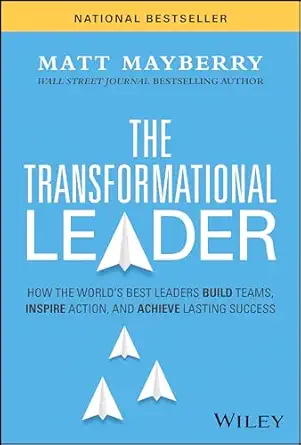 the transformational leader how the worlds best leaders build teams inspire action and achieve lasting
