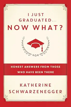 i just graduated now what honest answers from those who have been there 1st edition katherine schwarzenegger