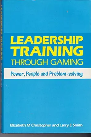 leadership training through gaming power people and problem solving 1st edition elizabeth m christopher