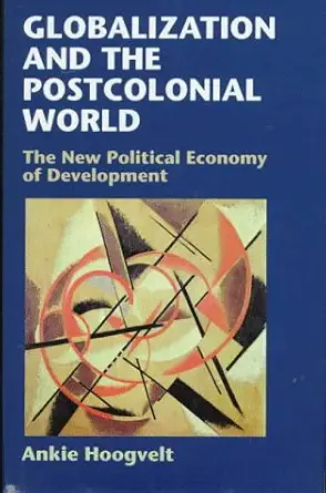 globalization and the postcolonial world the new political economy of development 1st edition dr ankie