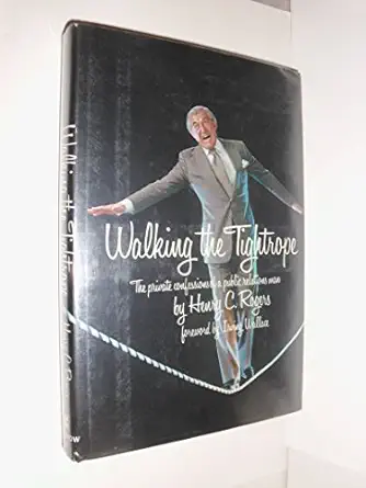walking the tightrope the private confessions of a public relations man 1st edition henry c rogers