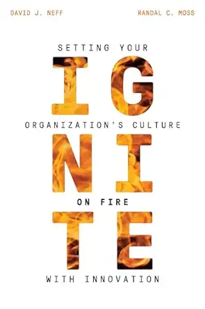ignite setting your organizations culture on fire with innovation 1st edition randal c moss ,david j neff