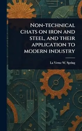 non technical chats on iron and steel and their application to modern industry 1st edition la verne w spring