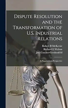 dispute resolution and the transformation of u s industrial relations a negotiations perspective 1st edition