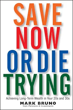 save now or die trying achieving long term wealth in your 20s and 30s 1st edition mark bruno 0470121416,