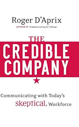 the credible company communicating with a skeptical workforce 1st edition roger d'aprix 0470274743,