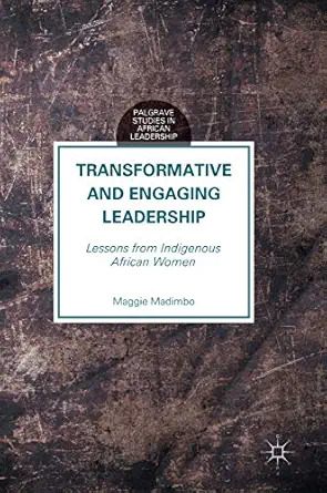 transformative and engaging leadership lessons from indigenous african women 1st edition maggie madimbo
