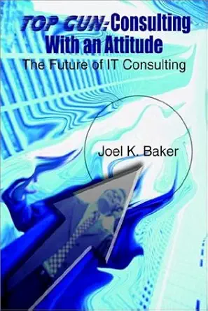 top gun consulting with an attitude the future of it consulting 1st edition joel k baker 1403317178,