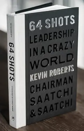 64 shots leadership in a crazy world 1st edition kevin roberts 157687771x, 978-1576877715