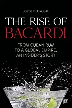 the rise of bacardi from cuban rum to a global empire an insiders story 1st edition jorge del rosal