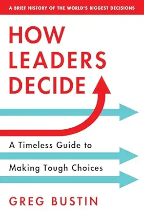 how leaders decide inspiration insights and wisdom from historys biggest moments 1st edition greg bustin