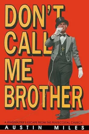 dont call me brother a ringmasters escape from the pentecostal church 1st edition austin miles 0879755075,