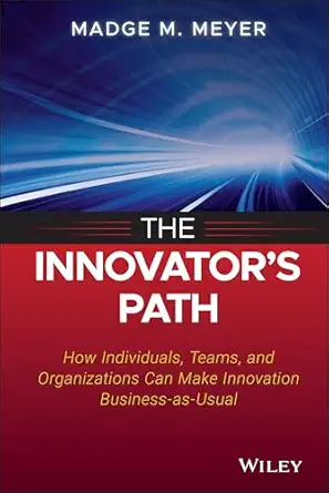 the innovators path how individuals teams and organizations can make innovation business as usual 1st edition