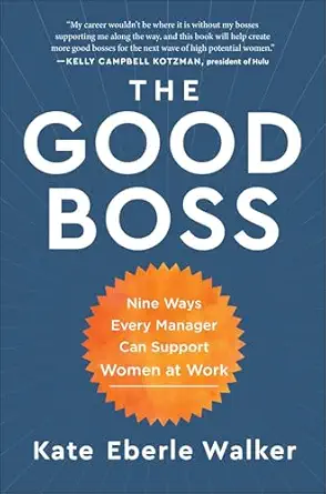 the good boss 9 ways every manager can support women at work 1st edition kate eberle walker 195066581x,
