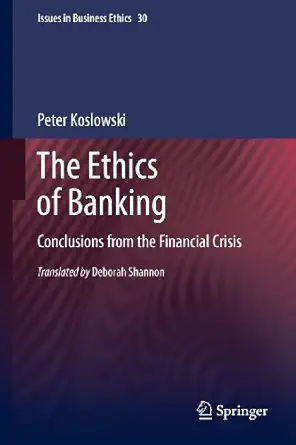 the ethics of banking conclusions from the financial crisis 1st edition peter koslowski 9400706553,