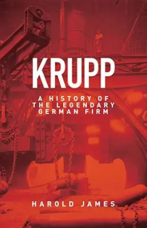 krupp a history of the legendary german firm 1st edition harold james 069115340x, 978-0691153407