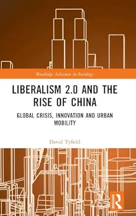 liberalism 2 0 and the rise of china global crisis innovation and urban mobility 1st edition david tyfield