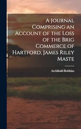 a journal comprising an account of the loss of the brig commerce of hartford james riley maste 1st edition