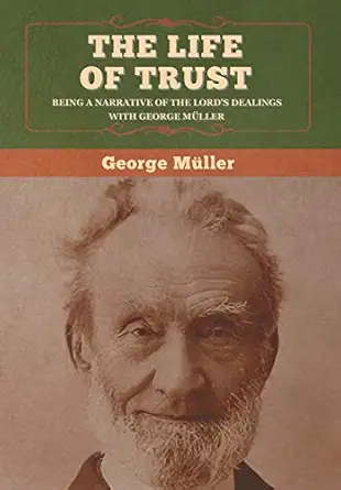 the life of trust being a narrative of the lords dealings with george muller 1st edition george muller