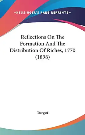 reflections on the formation and the distribution of riches 1770 1st edition turgot 1437182925, 978-1437182927