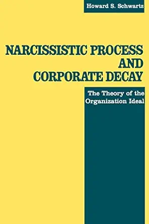 narcissistic process and corporate decay the theory of the organizational ideal 1st edition howard s schwartz