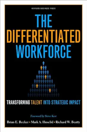 the differentiated workforce transforming talent into strategic impact 1st edition brian e becker ,mark a