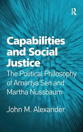 capabilities and social justice the political philosophy of amartya sen and martha nussbaum 1st edition john