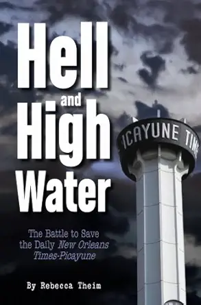 hell and high water the battle to save the daily new orleans times picayune 1st edition rebecca theim
