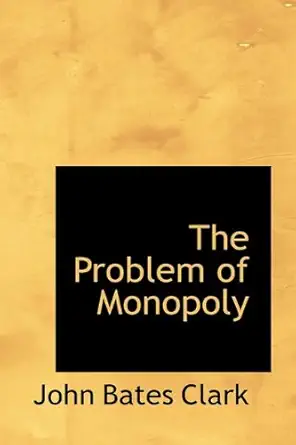 the problem of monopoly 1st edition john bates clark 1110581289, 978-1110581283