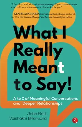 what i really meant to say a to z of meaningful conversations and deeper relationships 1st edition john britt