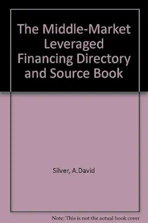 the middle market leveraged financing directory and source book 1st edition a david silver 0887304087,