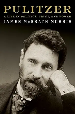 pulitzer a life in politics print and power 1st edition james mcgrath morris 0060798696, 978-0060798697