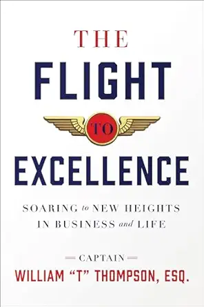 the flight to excellence soaring to new heights in business and life 1st edition captain william ''t''