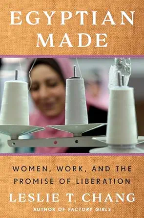 egyptian made women work and the promise of liberation 1st edition leslie t chang 0525509216, 978-0525509219