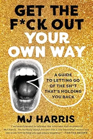get the f ck out your own way a guide to letting go of the sh t thats holding you back 1st edition mj harris