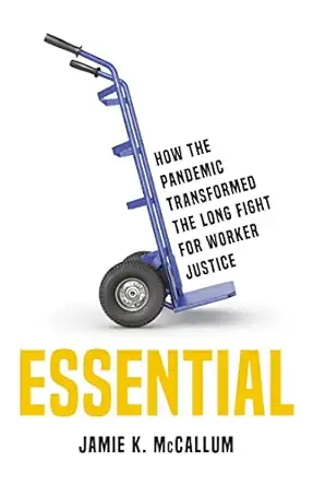 essential how the pandemic transformed the long fight for worker justice 1st edition jamie k mccallum