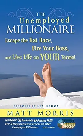 the unemployed millionaire escape the rat race fire your boss and live life on your terms 1st edition matt