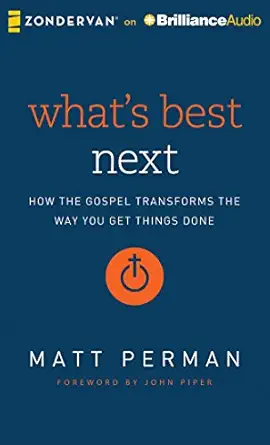 whats best next how the gospel transforms the way you get things done 1st edition matt perman ,john piper