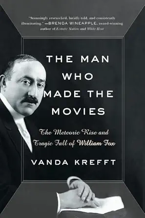 the man who made the movies the meteoric rise and tragic fall of william fox 1st edition vanda krefft
