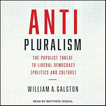 anti pluralism the populist threat to liberal democracy politics and culture 1st edition william a galston