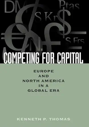 competing for capital europe and north america in a global era 1st edition kenneth p thomas 0878408088,