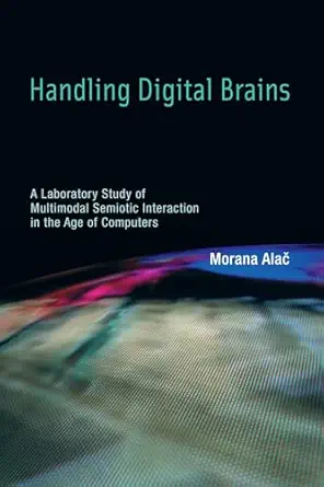 handling digital brains a laboratory study of multimodal semiotic interaction in the age of computers 1st