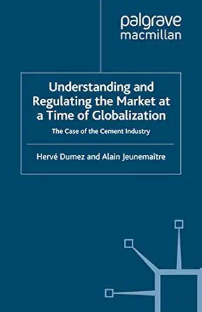 understanding and regulating the market at a time of globalization the case of the cement industry 1st