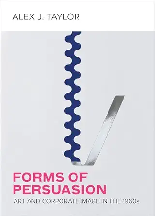 forms of persuasion art and corporate image in the 1960s 1st edition alex j taylor 0520383567, 978-0520383562