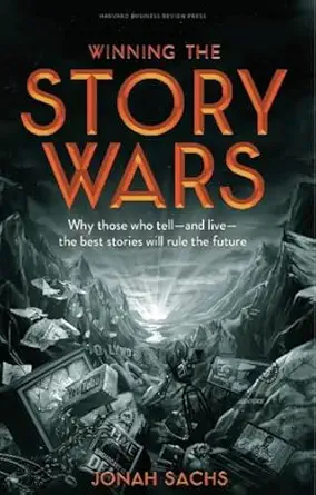 winning the story wars why those who tell the best stories will rule the future 1st edition jonah sachs