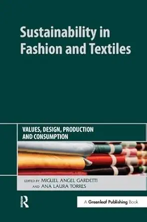 sustainability in fashion and textiles values design production and consumption 1st edition miguel angel