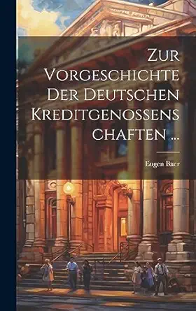 zur vorgeschichte der deutschen kreditgenossenschaften 1st edition eugen baer 1021057908, 978-1021057907