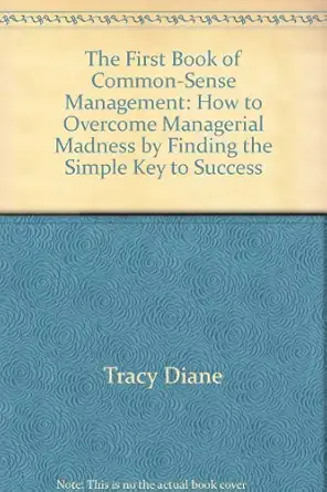 the first book of common sense management how to overcome managerial madness by finding the simple key to