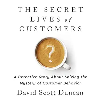 the secret lives of customers a detective story about solving the mystery of customer behavior 1st edition