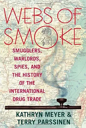 webs of smoke smugglers warlords spies and the history of the international drug trade 1st edition kathryn